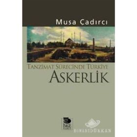 TANZIMAT SÜRECİNDE TÜRKİYE - ASKERLIK - MUSA ÇADIRCI