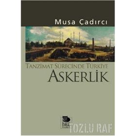 TANZIMAT SÜRECİNDE TÜRKİYE - ASKERLIK - MUSA ÇADIRCI