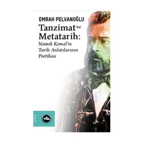 Tanzimat ve Metatarih-Namık Kemal'in Tarih Anlatılarının Poetikası - Emrah Pelvanoğlu