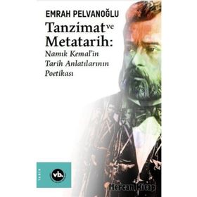 Tanzimat ve Metatarih-Namık Kemal'in Tarih Anlatılarının Poetikası - Emrah Pelvanoğlu