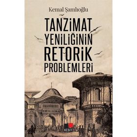 Tanzimat Yeniliğinin Retorik Problemleri - Kemal Şamlıoğlu