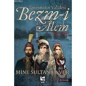 Tanzimatın Validesi Bezm-i Alem Derd-i Aşk - Mine Sultan Ünver
