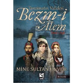 Tanzimatın Validesi Bezm-i Alem Derd-i Aşk - Mine Sultan Ünver
