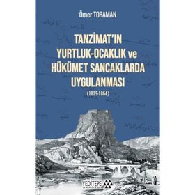 Tanzimat'ın Yurtluk - Ocaklık Ve Hükümet Sancaklarda Uygulanması (1839-1864) - Ömer Toraman