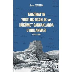 Tanzimat'ın Yurtluk - Ocaklık Ve Hükümet Sancaklarda Uygulanması (1839-1864) - Ömer Toraman