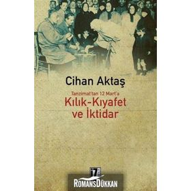 TANZIMAT´TAN 12 MART´A KILIK-KIYAFET VE İKTİDAR - CIHAN AKTAŞ