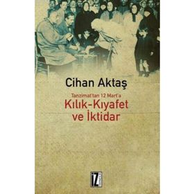 TANZIMAT´TAN 12 MART´A KILIK-KIYAFET VE İKTİDAR - CIHAN AKTAŞ