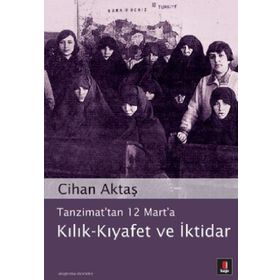 TANZIMAT´TAN 12 MART´A KILIK-KIYAFET VE İKTİDAR - CIHAN AKTAŞ