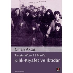 TANZIMAT´TAN 12 MART´A KILIK-KIYAFET VE İKTİDAR - CIHAN AKTAŞ
