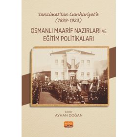 Tanzimattan Cumhuriyete 1839-1923 Osmanlı Maarif Nazırları ve Eğitim Politikaları Nobel Bilimsel Eserler