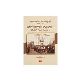 Tanzimattan Cumhuriyete 1839-1923 Osmanlı Maarif Nazırları ve Eğitim Politikaları Nobel Bilimsel Eserler