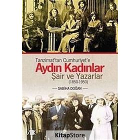 TANZIMATTAN CUMHURIYETE AYDIN KADINLAR ŞAİR VE YAZARLAR (1850-1950) - SABIHA DOĞAN