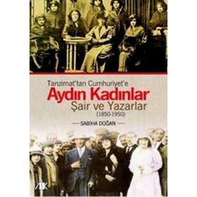TANZIMATTAN CUMHURIYETE AYDIN KADINLAR ŞAİR VE YAZARLAR (1850-1950) - SABIHA DOĞAN