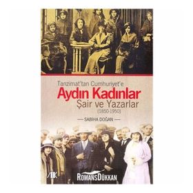 TANZIMATTAN CUMHURIYETE AYDIN KADINLAR ŞAİR VE YAZARLAR (1850-1950) - SABIHA DOĞAN