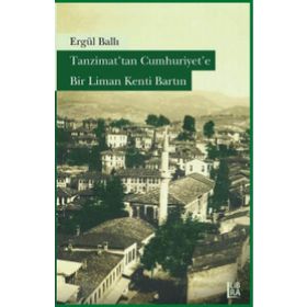 Tanzimat’tan Cumhuriyet’e Bir Liman Kenti Bartın - Ergül Ballı