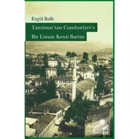 Tanzimat’tan Cumhuriyet’e Bir Liman Kenti Bartın - Ergül Ballı