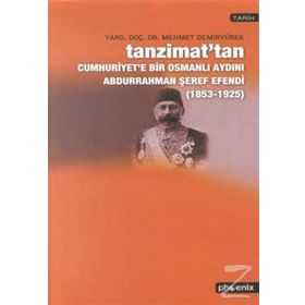 TANZIMAT´TAN CUMHURIYET´E BIR OSMANLI AYDINI ABDURRAHMAN ŞEREF EFENDI (1853-1925) - MEHMET DEMİRYÜREK