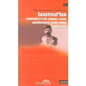 TANZIMAT´TAN CUMHURIYET´E BIR OSMANLI AYDINI ABDURRAHMAN ŞEREF EFENDI (1853-1925) - MEHMET DEMİRYÜREK