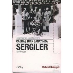 TANZIMAT'TAN CUMHURIYET'E ÇAĞDAŞ TÜRK SANATINDA SERGILER 1850 - 1950 - MEHMET ÜSTÜNIPEK