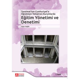 Tanzimat’tan Cumhuriyet’e Öğretmen Yetiştiren Kurumlarda Eğitim Yönetimi ve Denetimi - Seyit Taşer