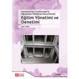 Tanzimat’tan Cumhuriyet’e Öğretmen Yetiştiren Kurumlarda Eğitim Yönetimi ve Denetimi - Seyit Taşer