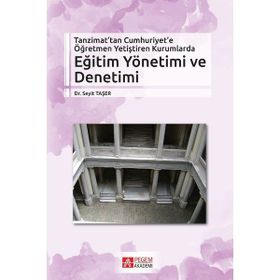 Tanzimat’tan Cumhuriyet’e Öğretmen Yetiştiren Kurumlarda Eğitim Yönetimi ve Denetimi - Seyit Taşer