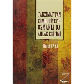 Tanzimat'tan Cumhuriyet'e Osmanlı'da Ahlak Eğitimi / Umut Kaya