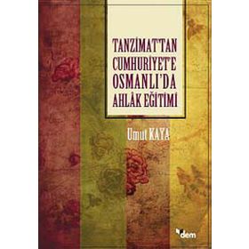 Tanzimat'tan Cumhuriyet'e Osmanlı'da Ahlak Eğitimi / Umut Kaya