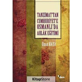 Tanzimat'tan Cumhuriyet'e Osmanlı'da Ahlak Eğitimi / Umut Kaya