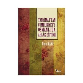 Tanzimat'tan Cumhuriyet'e Osmanlı'da Ahlak Eğitimi / Umut Kaya