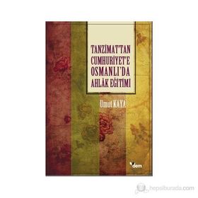 Tanzimat'tan Cumhuriyet'e Osmanlı'da Ahlak Eğitimi / Umut Kaya