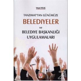 Tanzimat'tan Günümüze Belediyeler Ve Belediye Başkanlığı Uygulamaları - Veysi Kılıç