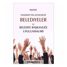 Tanzimat'tan Günümüze Belediyeler Ve Belediye Başkanlığı Uygulamaları - Veysi Kılıç