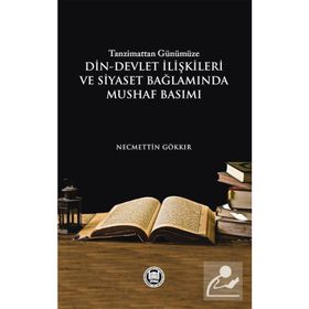 Tanzimattan Günümüze Din-Devlet İlişkileri ve Siyaset Bağlamında Mushaf Basımı - Necmettin Gökkır