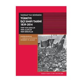 Tanzimat’tan Günümüze Türkiye İşçi Sınıfı Tarihi 1839-2014 - Y. Doğan Çetinkaya Mehmet Ö. Alkan