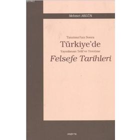 TANZIMAT'TAN SONRA TÜRKİYE'DE YAYINLANAN TELIF VE TERCÜME FELSEFE TARIHLERI - MEHMET AKGÜN