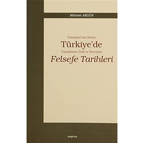 TANZIMAT'TAN SONRA TÜRKİYE'DE YAYINLANAN TELIF VE TERCÜME FELSEFE TARIHLERI - MEHMET AKGÜN