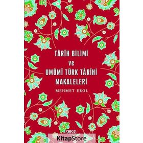 Tarih Bilimi ve Umumi Türk Tarihi Makaleleri - Mehmet Erol
