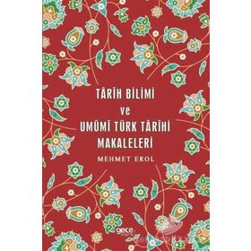 Tarih Bilimi ve Umumi Türk Tarihi Makaleleri - Mehmet Erol