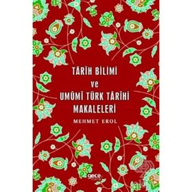 Tarih Bilimi ve Umumi Türk Tarihi Makaleleri - Mehmet Erol