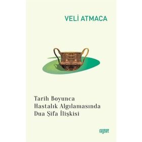Tarih Boyunca Hastalık Algılanmasında Dua Şifa İlişkisi - Veli Atmaca - Rağbet Yayınları