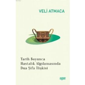 Tarih Boyunca Hastalık Algılanmasında Dua Şifa İlişkisi - Veli Atmaca - Rağbet Yayınları