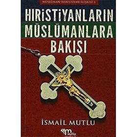 TARIH BOYUNCA HRISTIYAN DÜNYASI İSLAMA VE MÜSLÜMANLARA NASIL BAKTI? - İSMAİL MUTLU