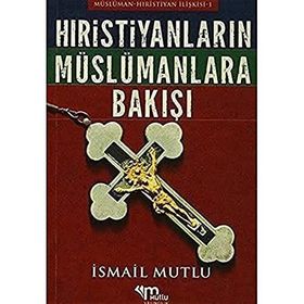 TARIH BOYUNCA HRISTIYAN DÜNYASI İSLAMA VE MÜSLÜMANLARA NASIL BAKTI? - İSMAİL MUTLU