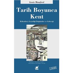 TARIH BOYUNCA KENT KÖKENLERI, GEÇIRDIĞI DÖNÜŞÜMLER VE GELECEĞI - LEWIS MUMFORD