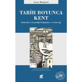 TARIH BOYUNCA KENT KÖKENLERI, GEÇIRDIĞI DÖNÜŞÜMLER VE GELECEĞI - LEWIS MUMFORD