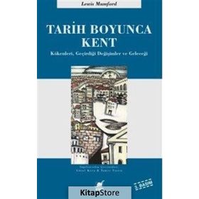 TARIH BOYUNCA KENT KÖKENLERI, GEÇIRDIĞI DÖNÜŞÜMLER VE GELECEĞI - LEWIS MUMFORD