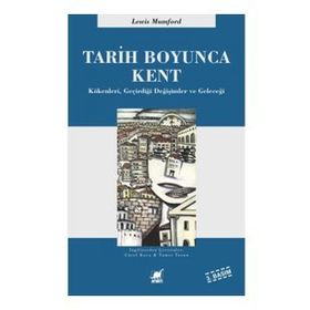 TARIH BOYUNCA KENT KÖKENLERI, GEÇIRDIĞI DÖNÜŞÜMLER VE GELECEĞI - LEWIS MUMFORD