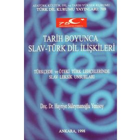 TARIH BOYUNCA SLAV-TÜRK DIL İLİŞKİLERİ TÜRKÇEDE VE ÖTEKİ TÜRK LEHÇELERİNDE SLAV LEKSIK UNSURLARI - HAYRIYE SÜLEYMANOĞLU YENISOY