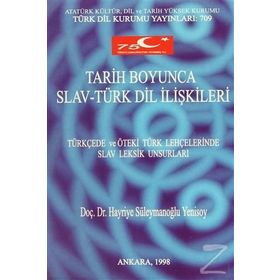 TARIH BOYUNCA SLAV-TÜRK DIL İLİŞKİLERİ TÜRKÇEDE VE ÖTEKİ TÜRK LEHÇELERİNDE SLAV LEKSIK UNSURLARI - HAYRIYE SÜLEYMANOĞLU YENISOY